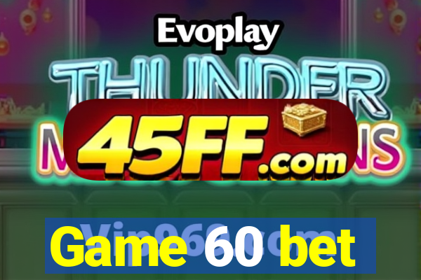 Game 60 bet